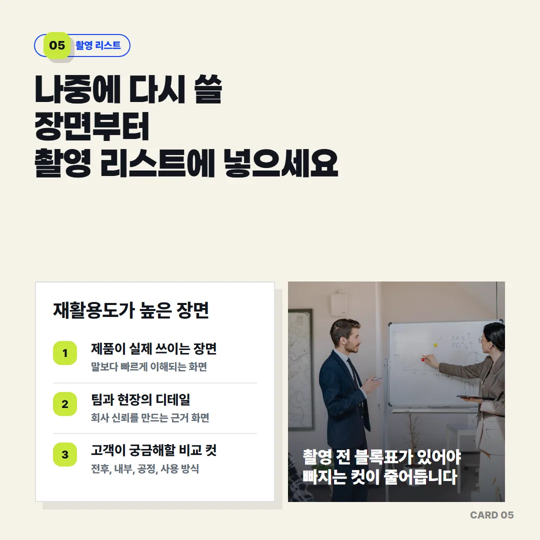 제품 사용 장면, 팀과 현장 디테일, 고객이 궁금해할 비교 컷처럼 재활용도 높은 장면을 촬영 리스트에 먼저 넣어야 빠지는 컷이 줄어듭니다.
