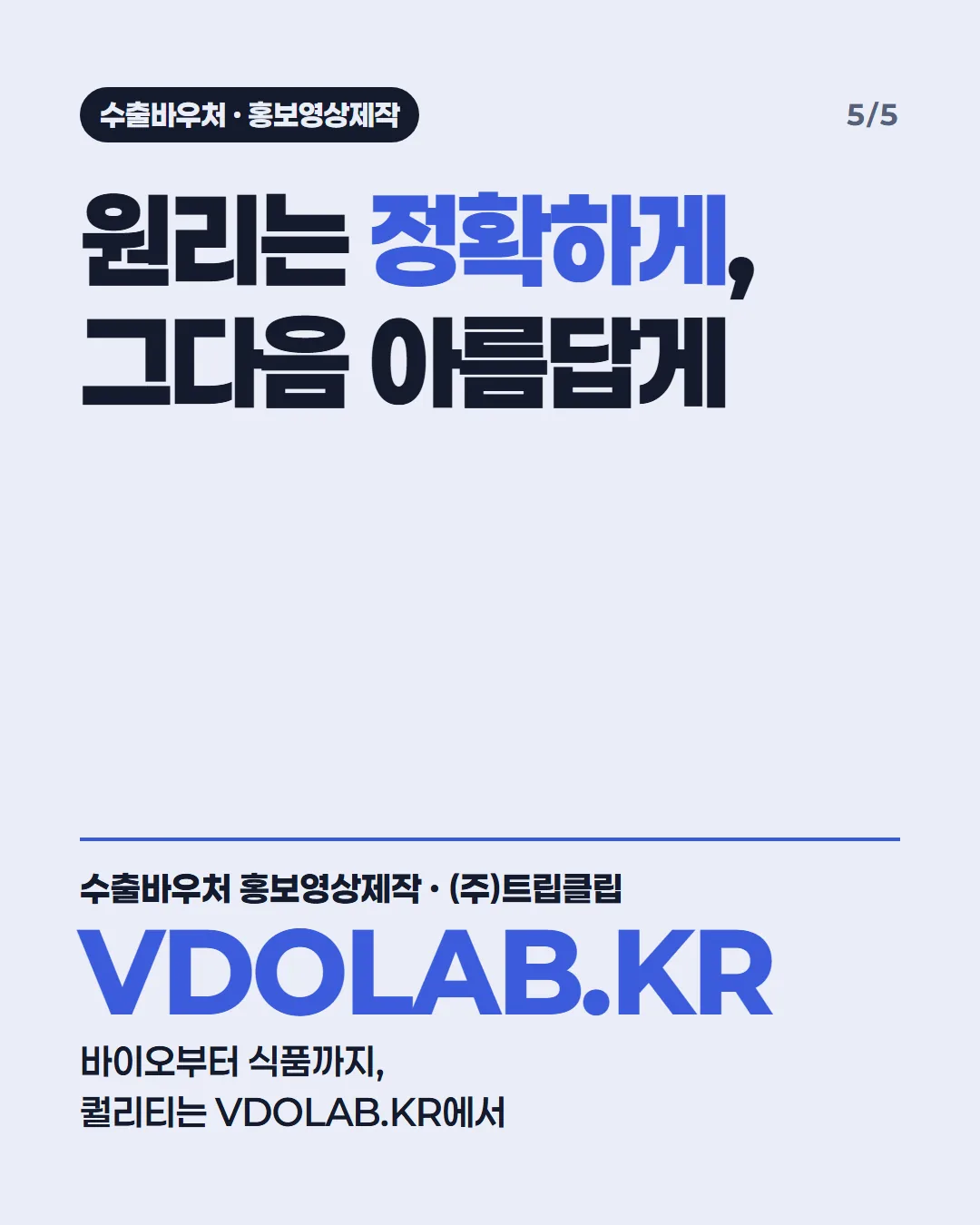 원리는 정확하게, 그다음 아름답게 / 수출바우처 홍보영상제작 · (주)트립클립 VDOLAB.KR 바이오부터 식품까지, 퀄리티는 VDOLAB.KR에서