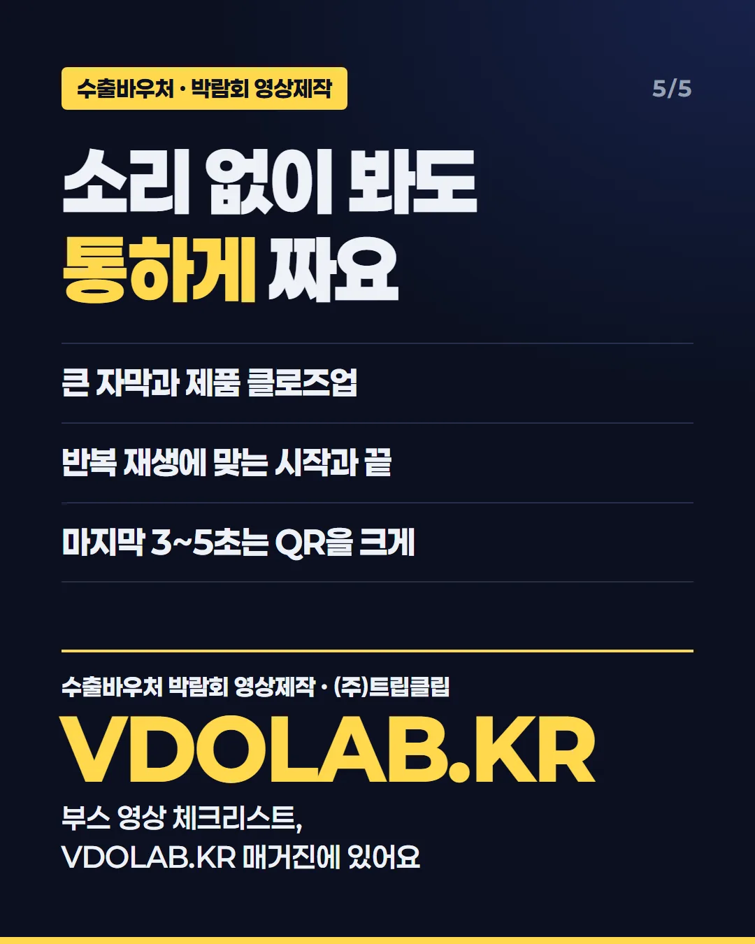 소리 없이 봐도 통하게 짜요 / 큰 자막과 제품 클로즈업 / 반복 재생에 맞는 시작과 끝 / 마지막 3~5초는 QR을 크게 / 수출바우처 박람회 영상제작 · (주)트립클립 VDOLAB.KR 부스 영상 체크리스트, V